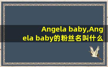 Angela baby,Angela baby的粉丝名叫什么